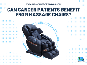 Can Cancer Patients Benefit from Massage Chairs - Massage Chair Heaven