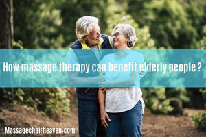 Massage Therapy Benefits for Seniors - Massage Chair Heaven