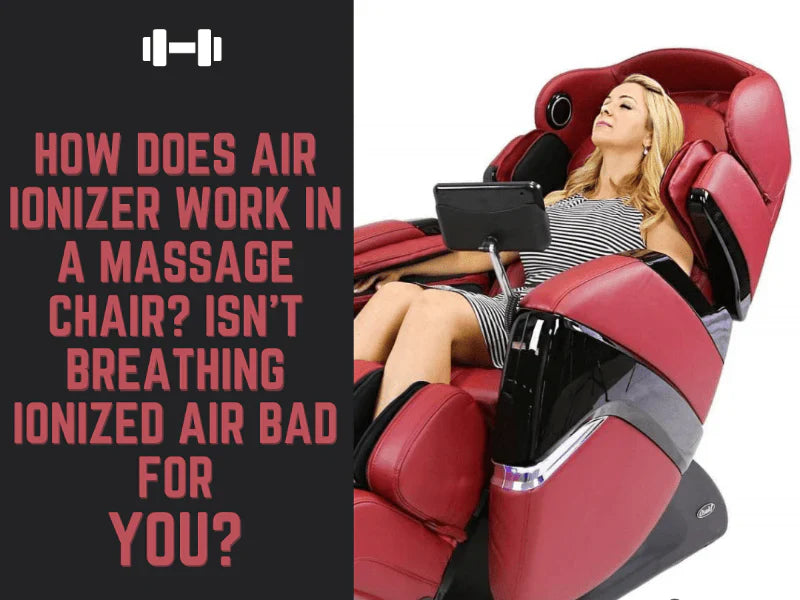 ¿Cómo funciona el ionizador de aire en un sillón de masaje? ¿No es malo para usted respirar aire ionizado?