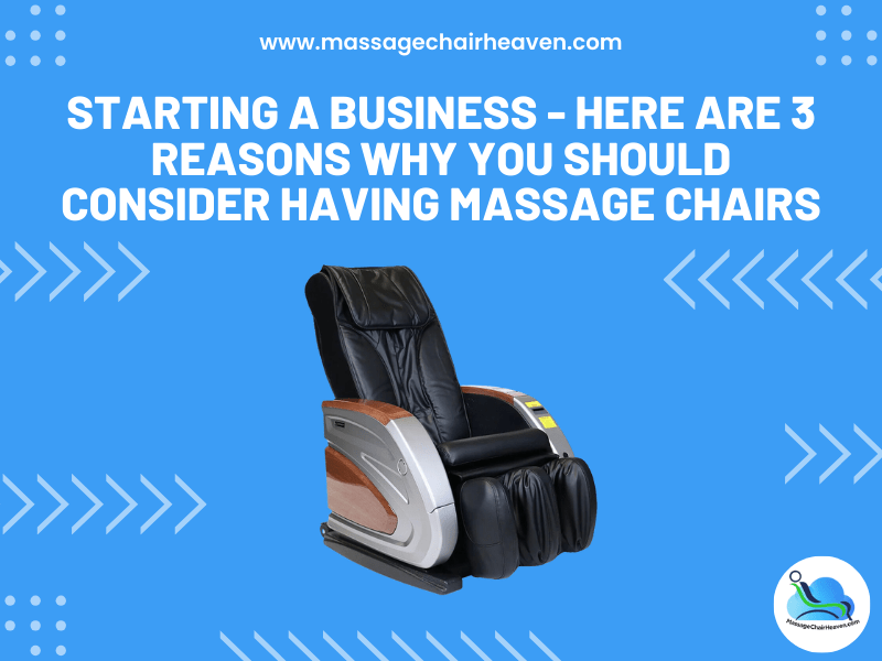 Cómo iniciar un negocio: 3 razones por las que debería considerar tener sillones de masaje