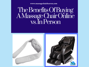 The Benefits Of Buying A Massage Chair Online vs. In Person - Massage Chair Heaven